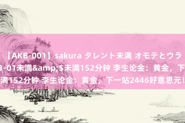 【AKB-001】sakura タレント未満 オモテとウラ</a>2009-03-01未満&$未満152分钟 李生论金：黄金，下一站2446好意思元！