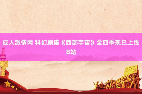 成人激情网 科幻剧集《西部宇宙》全四季现已上线B站