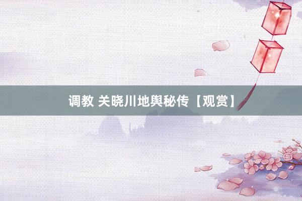 调教 关晓川地舆秘传【观赏】